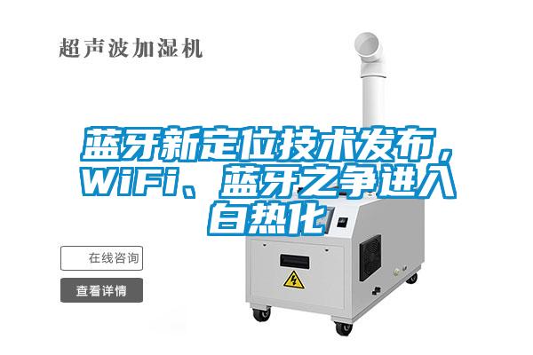 藍牙新定位技術發布，WiFi、藍牙之爭進入白熱化