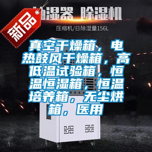 真空干燥箱,電熱鼓風(fēng)干燥箱,高低溫試驗(yàn)箱,恒溫恒濕箱,恒溫培養(yǎng)箱,無(wú)塵烘箱,醫(yī)用