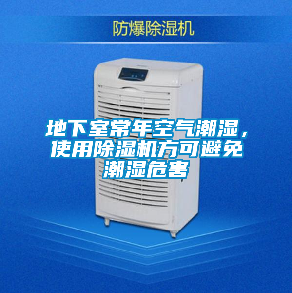 地下室常年空氣潮濕,使用除濕機(jī)方可避免潮濕危害