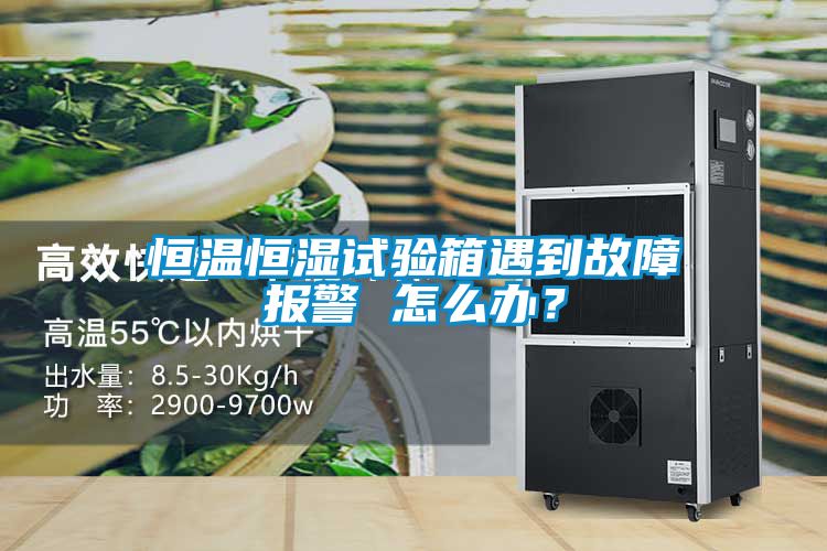 恒溫恒濕試驗箱遇到故障報警 怎么辦?