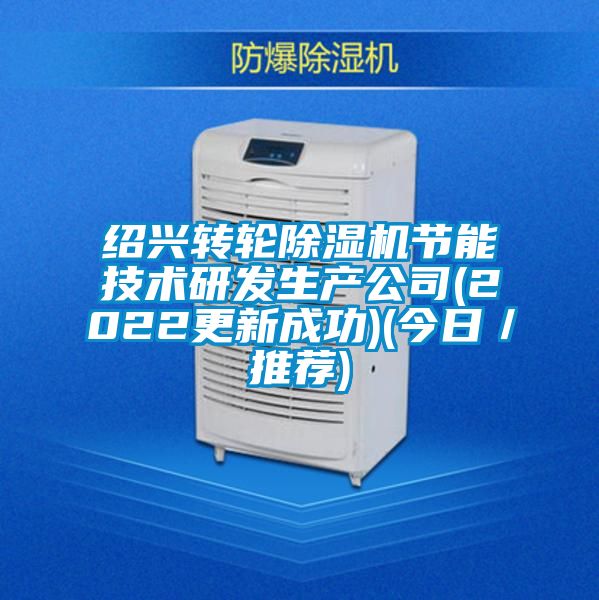 紹興轉輪除濕機節能技術研發生產公司(2022更新成功)(今日/推薦)