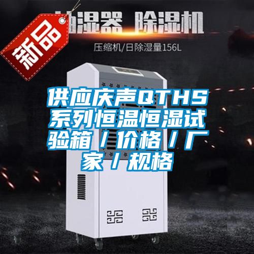 供應慶聲QTHS系列恒溫恒濕試驗箱/價格/廠家/規格