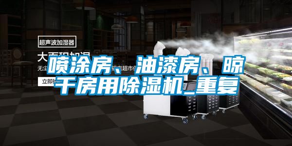 噴涂房、油漆房、晾干房用除濕機_重復